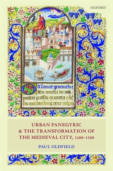 Paul Oldfield - Urban Panegyric and the Transformation of the Medieval City, 1100-1300, Inbunden