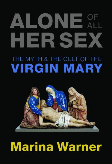 Marina Warner, University of Essex) Warner, Marina (Writer, historian, cultural critic, and novelist; Professor of Literature - Alone of All Her Sex, Häftad