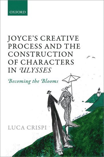 Luca Crispi, University College Dublin) Crispi, Luca (Lecturer in Joyce Studies and Modernism, Lecturer in Joyce Studies and Modernism - Joyce's Creative Process and the Construction of Characters in Ulysses, Inbunden