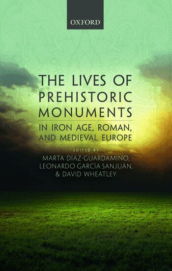 Marta Diaz-Guardamino, Marta Díaz-Guardamino, Leonardo García Sanjuán, David Wheatley - The Lives of Prehistoric Monuments in Iron Age, Roman, and Medieval Europe, Inbunden