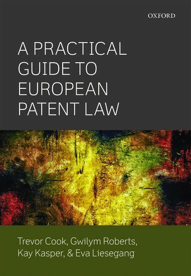 Trevor Cook, Gwilym Roberts, Kay Kasper, Eva Liesegang - A Practical Guide to European Patent Law, Häftad