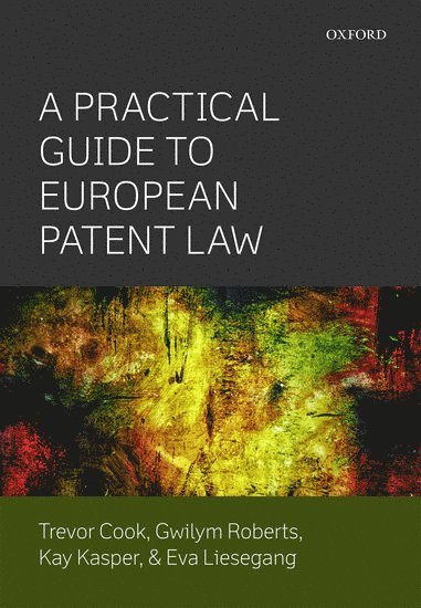 Trevor Cook, Gwilym Roberts, Kay Kasper, Eva Liesegang, WilmerHale) Cook, Trevor (Partner, Partner, Kilburn & Strode) Roberts, Gwilym (Partner, Partner, Reimann Osterrieth Koehler Haft) Kasper, Kay (Partner, Partner, Boehmert & Boehmert) Liesegang, Eva (Patent Attorney and Partner, Patent Attorney and Partner - A Practical Guide to European Patent Law, Häftad
