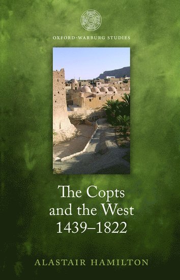 Alastair Hamilton, University of London) Hamilton, Alastair (Arcadian Visiting Research Professor, Arcadian Visiting Research Professor, School of Advanced Study attached to the Warburg Institute - The Copts and the West, 1439-1822, Häftad