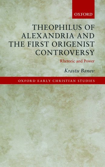 Krastu Banev, Durham University) Banev, Krastu (Lecturer in Greek Patristics, Lecturer in Greek Patristics, BANEV, Banev - Theophilus of Alexandria and the First Origenist Controversy, Inbunden