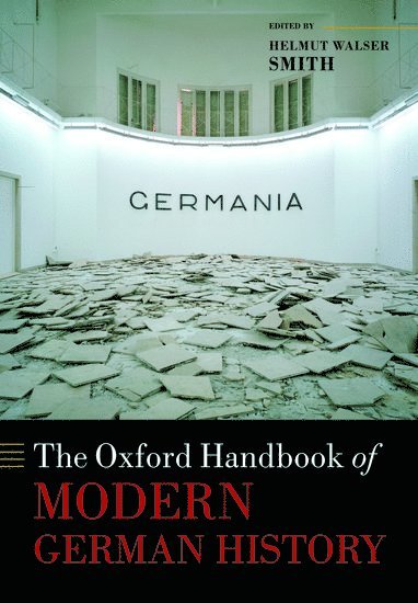 Helmut Walser Smith, Vanderbilt University) Smith, Helmut Walser (Martha Rivers Ingram Professor of History - The Oxford Handbook of Modern German History, Häftad
