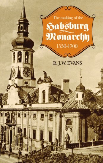R. J. W. Evans - The Making of the Habsburg Monarchy, 1550-1700, Häftad
