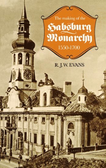 The Making of the Habsburg Monarchy, 1550-1700