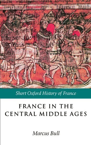 Marcus Bull - France in the Central Middle Ages 900-1200, Häftad