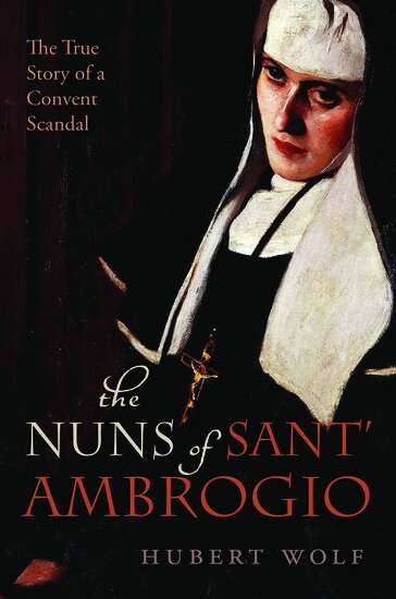 Hubert Wolf - The Nuns of Sant' Ambrogio, Inbunden