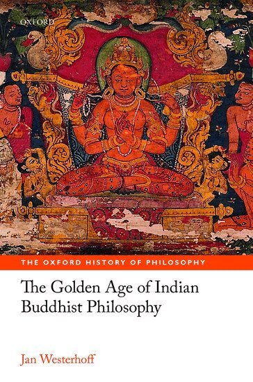 Jan Westerhoff - The Golden Age of Indian Buddhist Philosophy, Inbunden