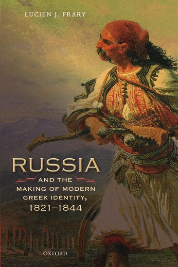 Lucien J. Frary - Russia and the Making of Modern Greek Identity, 1821-1844, Inbunden