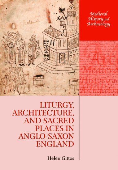 Helen Gittos, University of Kent) Gittos, Helen (Lecturer in Medieval History - Liturgy, Architecture, and Sacred Places in Anglo-Saxon England, Häftad
