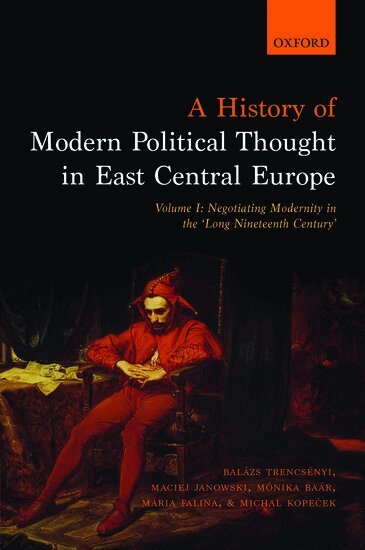 BalÃ¡zs TrencsÃ©nyi, Maciej Janowski, Monika Baar, Maria Falina, Michal Kopecek - A History of Modern Political Thought in East Central Europe, Inbunden