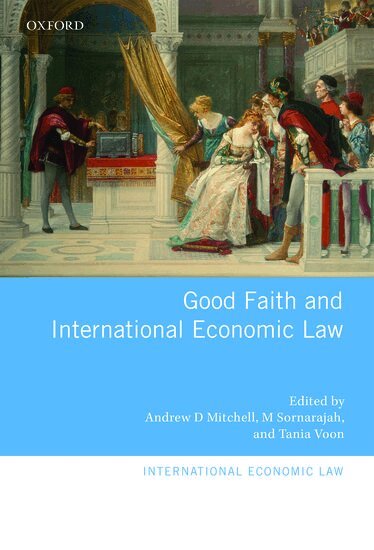 Andrew D. Mitchell, Andrew D. Mitchell, M Sornarajah, Tania Voon - Good Faith and International Economic Law, Inbunden