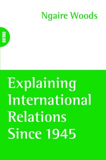 Ngaire Woods - Explaining International Relations since 1945, Häftad