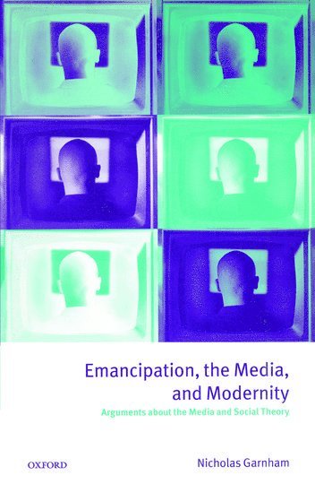 Nicholas Garnham, University of Westminster) Garnham, Nicholas (Professor of Media Studies, Professor of Media Studies - Emancipation, the Media, and Modernity, Häftad