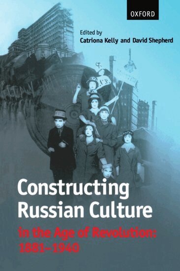 Catriona Kelly, David Shepherd - Constructing Russian Culture in the Age of Revolution: 1881-1940, Häftad