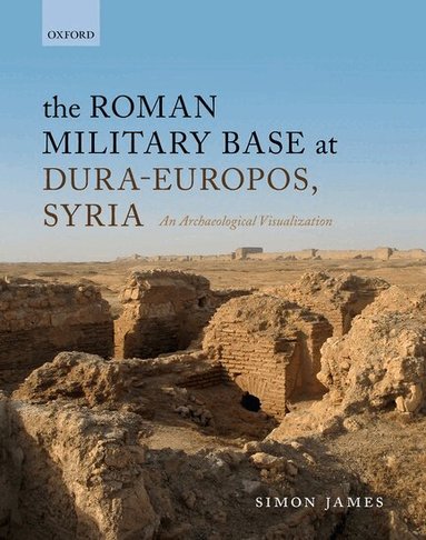 Simon James - The Roman Military Base at Dura-Europos, Syria, Inbunden