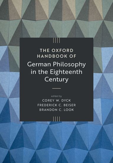 Frederick C. Beiser, Brandon C. Look, Corey W. Dyck, Frederick C. Beiser - The Oxford Handbook of German Philosophy in the Eighteenth Century, Inbunden