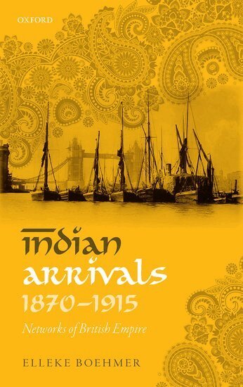 Elleke Boehmer - Indian Arrivals, 1870-1915, Inbunden