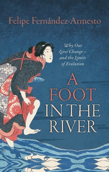 Felipe Fernández-Armesto - A Foot in the River, Inbunden