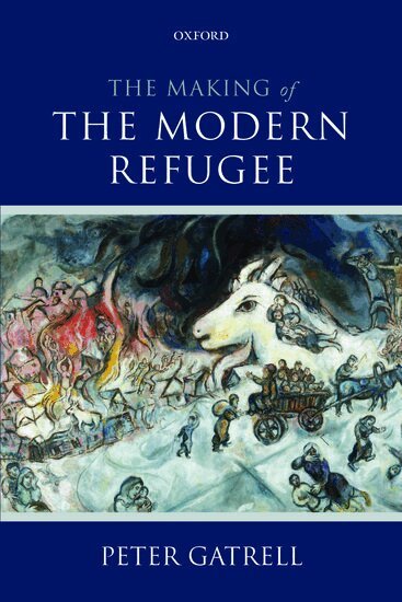 Peter Gatrell - The Making of the Modern Refugee, Häftad