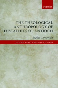 bokomslag The Theological Anthropology of Eustathius of Antioch