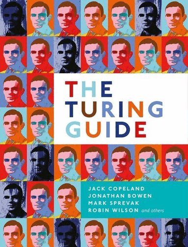 Jack Copeland, Jonathan Bowen, Mark Sprevak, Robin Wilson - The Turing Guide, Inbunden