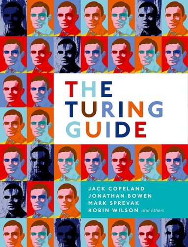 Jack Copeland, Jonathan Bowen, Mark Sprevak, Robin Wilson - The Turing Guide, Häftad