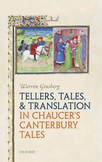 Warren Ginsberg, University of Oregon) Ginsberg, Warren (Philip H. Knight Professor of Humanities, Philip H. Knight Professor of Humanities - Tellers, Tales, and Translation in Chaucer's Canterbury Tales, Inbunden