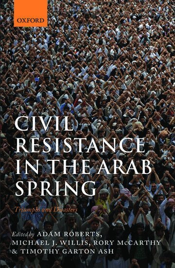 Adam Roberts, Michael J. Willis, Rory McCarthy, Timothy Garton Ash - Civil Resistance in the Arab Spring, Inbunden