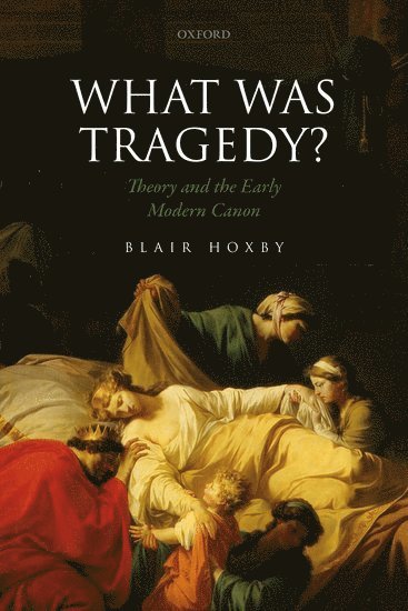 Blair Hoxby, Stanford University) Hoxby, Blair (Associate Professor of English, Associate Professor of English, Hoxby, HOXBY - What Was Tragedy?, Inbunden
