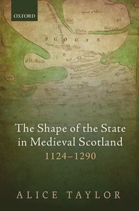 bokomslag The Shape of the State in Medieval Scotland, 1124-1290
