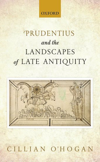 Cillian O'Hogan, University of British Columbia) O'Hogan, Cillian (Assistant Professor, Assistant Professor, O'HOGAN - Prudentius and the Landscapes of Late Antiquity, Inbunden