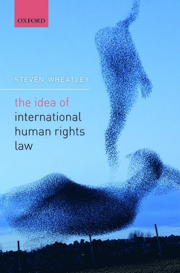 Steven Wheatley, University of Lancaster) Wheatley, Steven (Professor of International Law, Professor of International Law - The Idea of International Human Rights Law, Inbunden