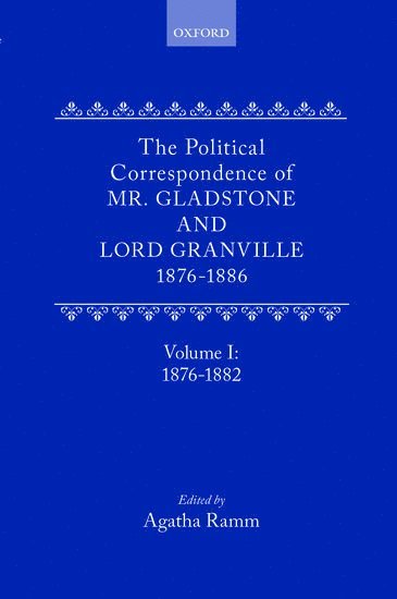 The Political Correspondence of Mr. Gladstone and Lord Granville 1876-1886 1