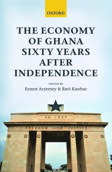 Ernest Aryeetey, Ernest Aryeetey, Ravi Kanbur, University of Ghana) Aryeetey, Ernest (Vice Chancellor, Cornell University) Kanbur, Ravi (T.H. Lee Professor of World Affairs, International Professor of Applied Economics and Management, and Professor of Economics - The Economy of Ghana Sixty Years after Independence, Inbunden