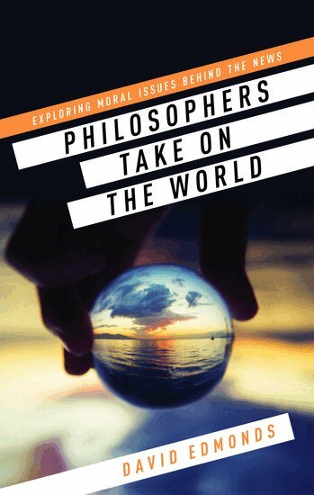 EDMONDS, David Edmonds - Philosophers Take On the World, Inbunden