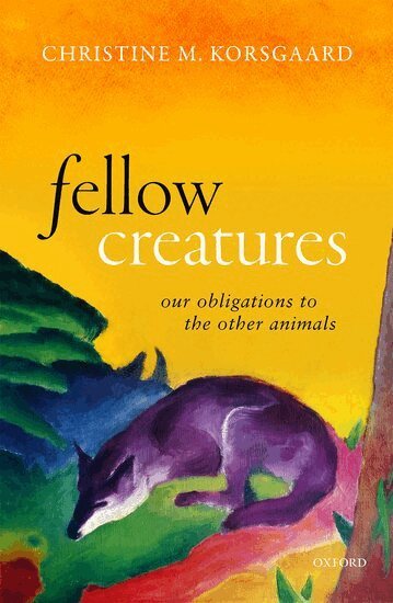 Christine M. Korsgaard - Fellow Creatures, Inbunden