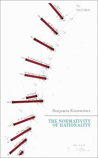 Benjamin Kiesewetter, Benjamin (Humboldt University of Berlin) Kiesewetter - The Normativity of Rationality, Inbunden