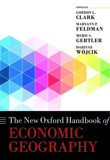 Dariusz Wójcik, Gordon L. Clark, Maryann P. Feldman, Meric S. Gertler - The New Oxford Handbook of Economic Geography, Inbunden