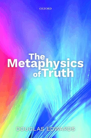 Douglas Edwards - The Metaphysics of Truth, Inbunden