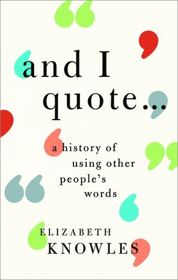 Elizabeth Knowles, Editor of the ^IOxford Dictionary of Quotations^R; historical lexicographer and author) Knowles, Elizabeth ( - 'And I quote...', Inbunden