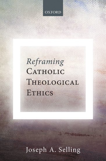 Reframing Catholic Theological Ethics 1