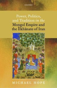 bokomslag Power, Politics, and Tradition in the Mongol Empire and the lkhnate of Iran