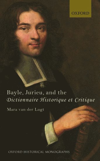Mara van der Lugt - Bayle, Jurieu, and the Dictionnaire Historique et Critique, Inbunden