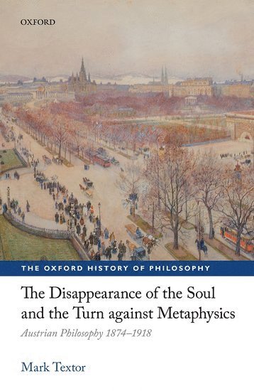 Mark Textor, King's College London) Textor, Mark (Professor of Philosophy, Professor of Philosophy - The Disappearance of the Soul and the Turn against Metaphysics, Inbunden