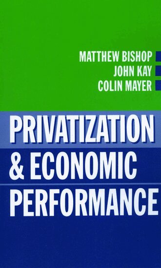 Bishop, Matthew Bishop, John Kay, Colin Mayer - Privatization and Economic Performance, Inbunden