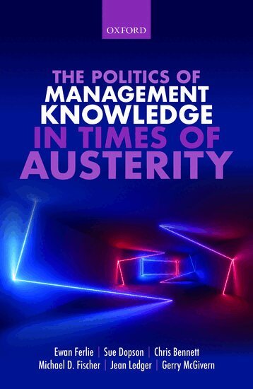 Ewan Ferlie, Sue Dopson, Chris Bennett, Michael Fischer, Jean Ledger, Gerry McGivern - The Politics of Management Knowledge in Times of Austerity, Inbunden