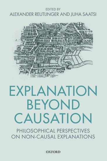 SAATSI REUTLINGER, Alexander Reutlinger, Juha Saatsi - Explanation Beyond Causation, Inbunden